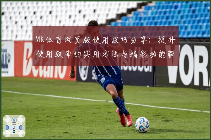 MK体育网页版使用技巧分享：提升使用效率的实用方法与精彩功能解析