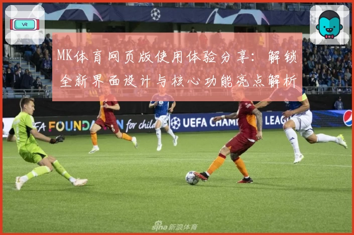 MK体育网页版使用体验分享：解锁全新界面设计与核心功能亮点解析